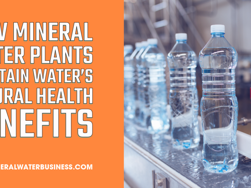 How Mineral Water Plants Maintain Water’s Natural Health Benefits