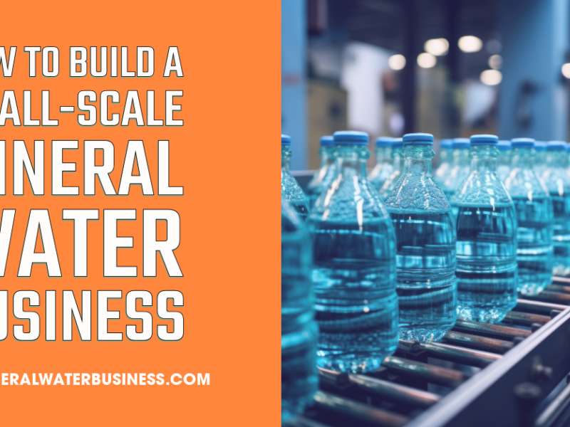 How to Build a Small-Scale Mineral Water Business