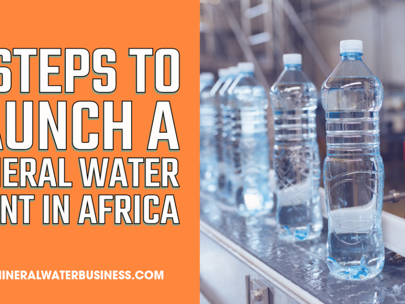 9 Steps to Launch a Mineral Water Plant in Africa