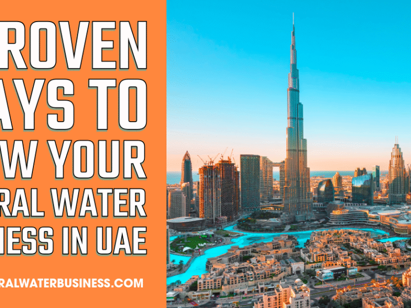 5 Proven Ways to Grow Your Mineral Water Business in UAE