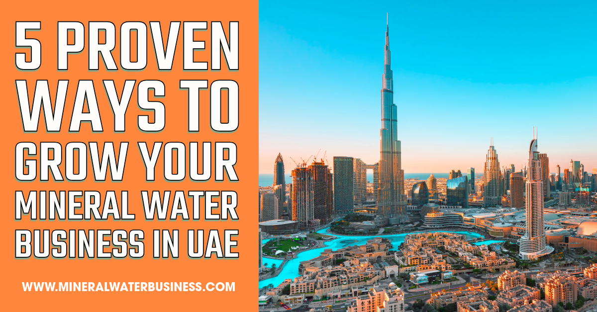 5 Proven Ways to Grow Your Mineral Water Business in UAE